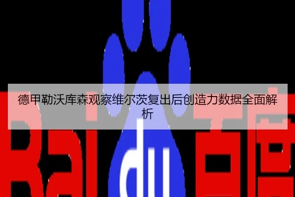 德甲勒沃库森观察维尔茨复出后创造力数据全面解析