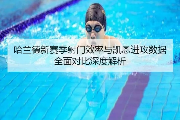 哈兰德新赛季射门效率与凯恩进攻数据全面对比深度解析