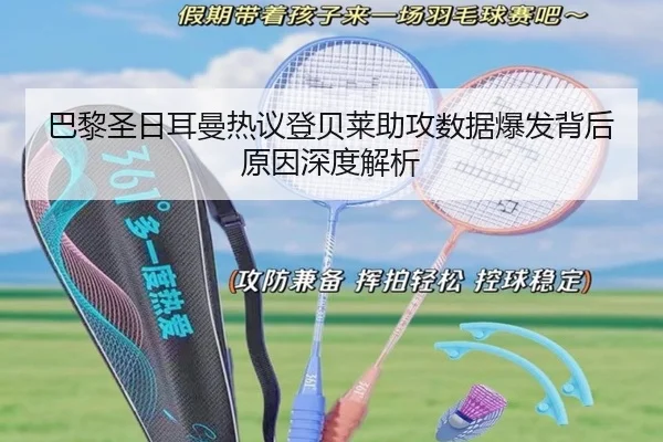 巴黎圣日耳曼热议登贝莱助攻数据爆发背后原因深度解析