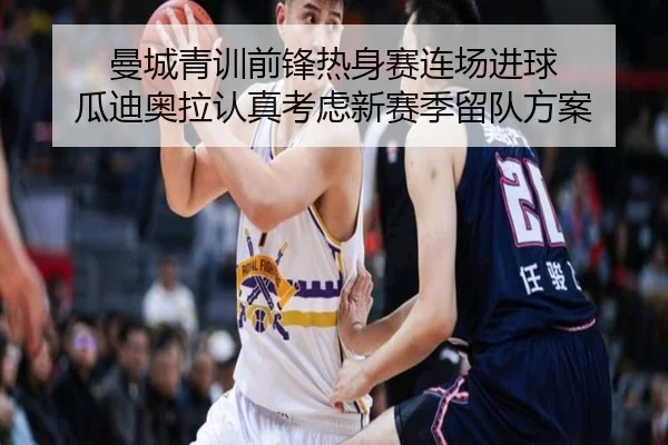 曼城青训前锋热身赛连场进球 瓜迪奥拉认真考虑新赛季留队方案